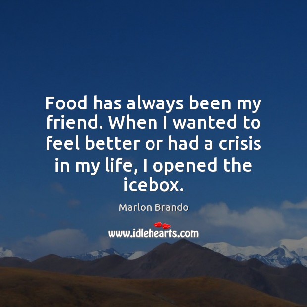 Food has always been my friend. When I wanted to feel better Marlon Brando Picture Quote