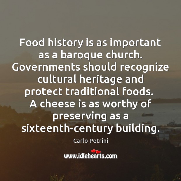 Food history is as important as a baroque church. Governments should recognize Carlo Petrini Picture Quote