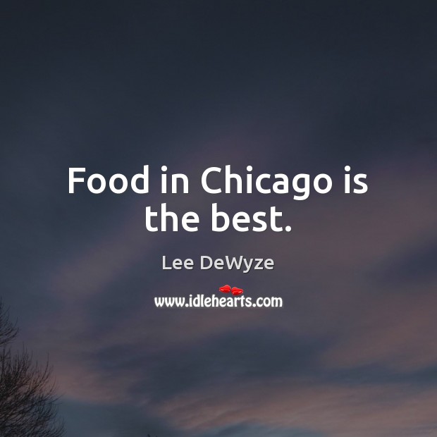 Food in Chicago is the best. Lee DeWyze Picture Quote
