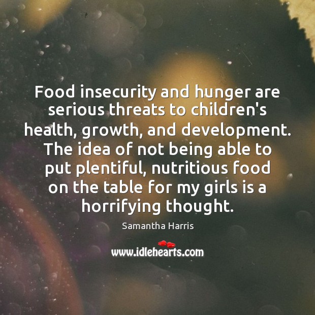 Food insecurity and hunger are serious threats to children’s health, growth, and Health Quotes Image