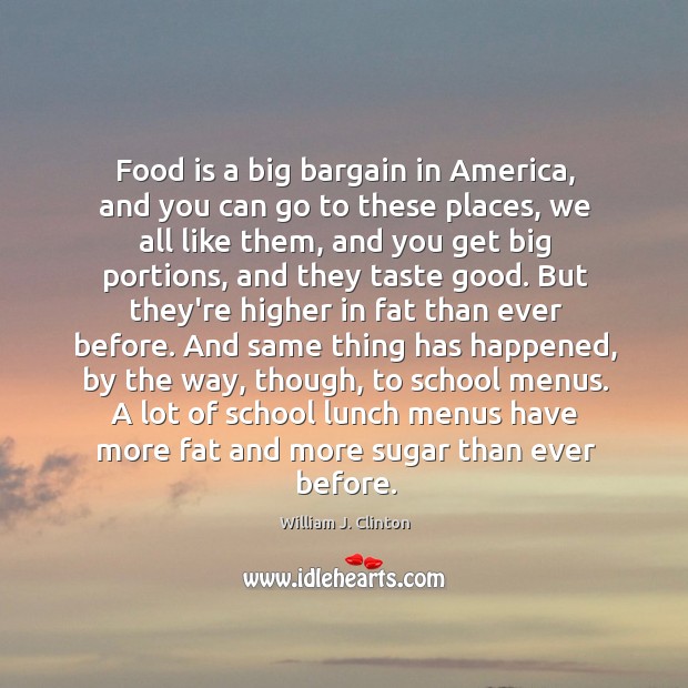 Food is a big bargain in America, and you can go to William J. Clinton Picture Quote