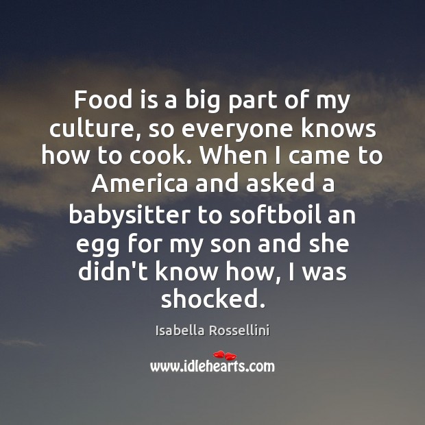 Food is a big part of my culture, so everyone knows how Isabella Rossellini Picture Quote