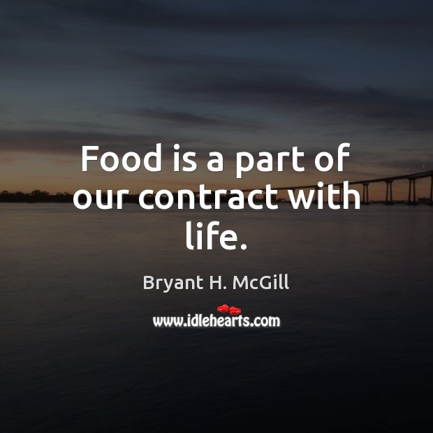 Food is a part of our contract with life. Image