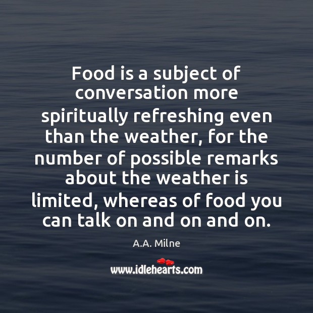Food is a subject of conversation more spiritually refreshing even than the A.A. Milne Picture Quote