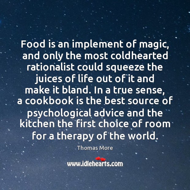 Food is an implement of magic, and only the most coldhearted rationalist Thomas More Picture Quote