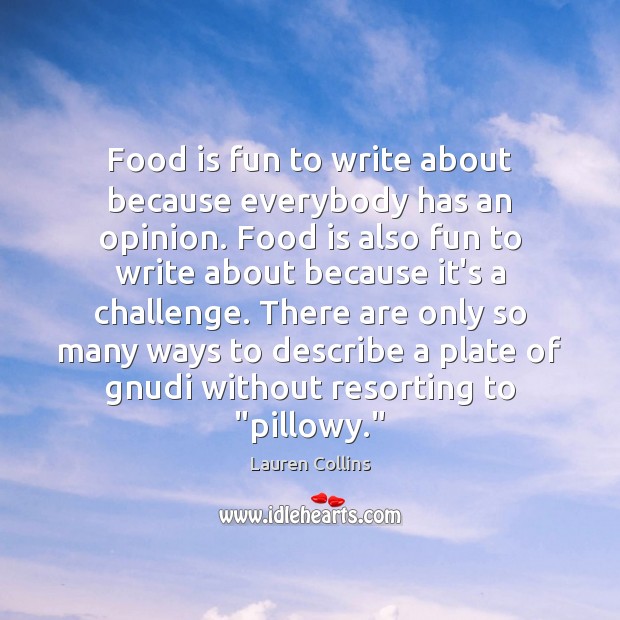 Food is fun to write about because everybody has an opinion. Food Image