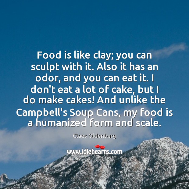 Food is like clay; you can sculpt with it. Also it has Claes Oldenburg Picture Quote