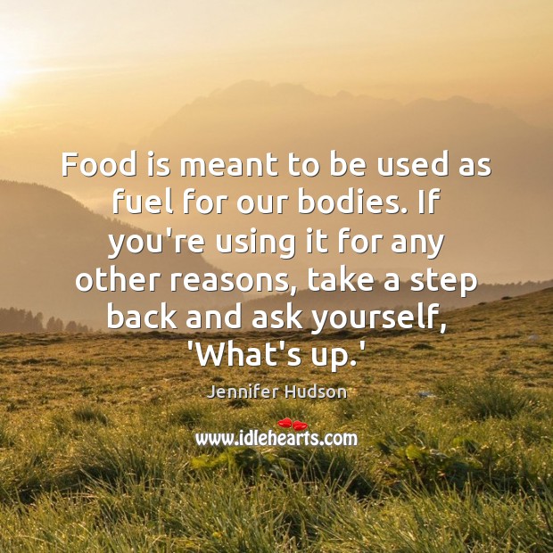 Food is meant to be used as fuel for our bodies. If Jennifer Hudson Picture Quote