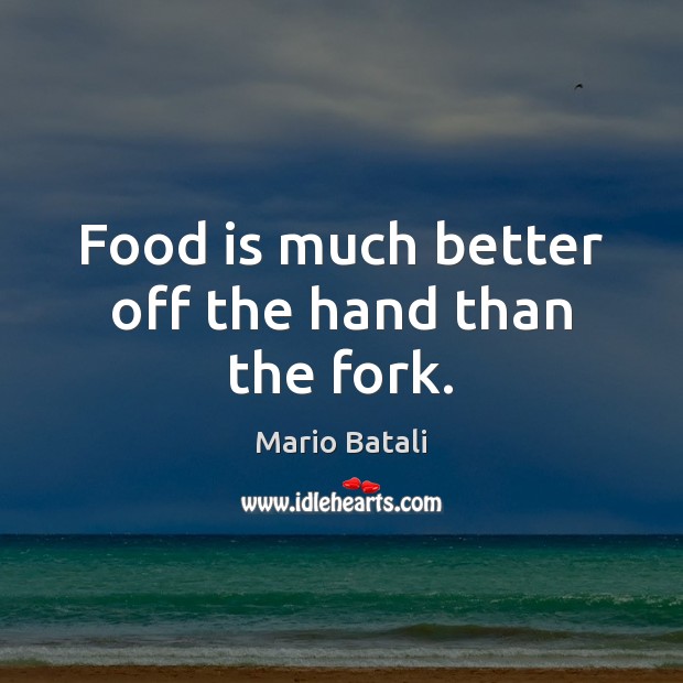 Food is much better off the hand than the fork. Mario Batali Picture Quote