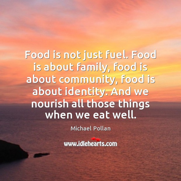 Food is not just fuel. Food is about family, food is about Michael Pollan Picture Quote