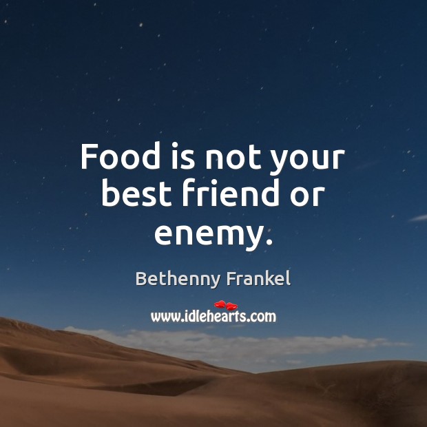 Food is not your best friend or enemy. Bethenny Frankel Picture Quote