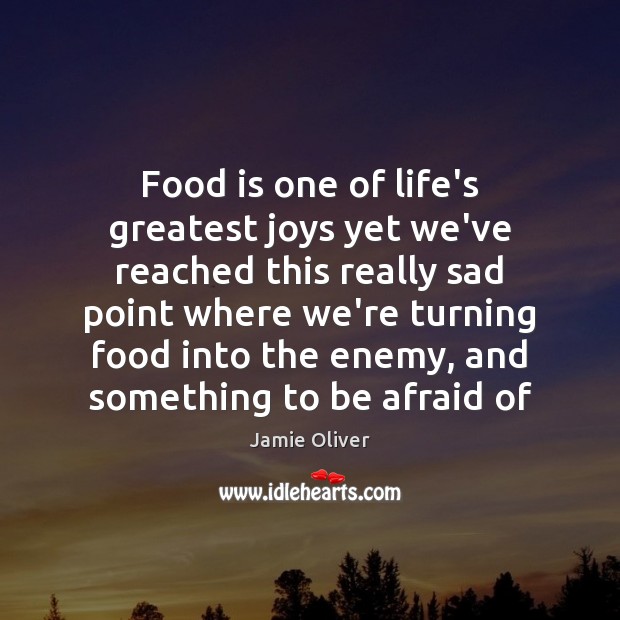 Food is one of life’s greatest joys yet we’ve reached this really Jamie Oliver Picture Quote