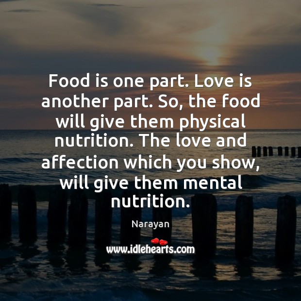Food is one part. Love is another part. So, the food will Narayan Picture Quote