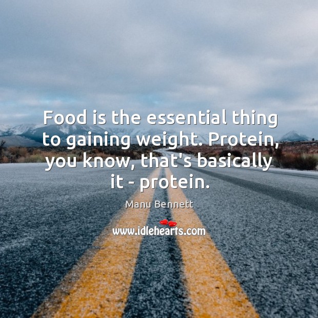 Food is the essential thing to gaining weight. Protein, you know, that’s Manu Bennett Picture Quote
