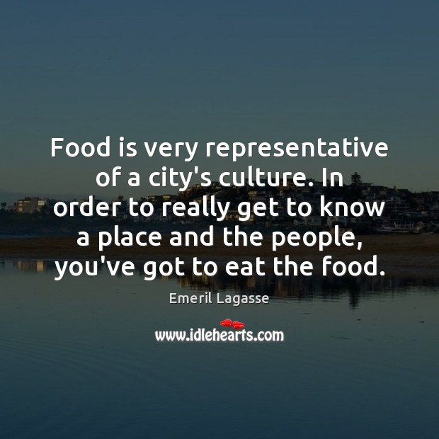 Food is very representative of a city’s culture. In order to really Emeril Lagasse Picture Quote