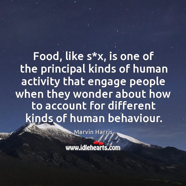Food, like s*x, is one of the principal kinds of human activity that engage people when Marvin Harris Picture Quote