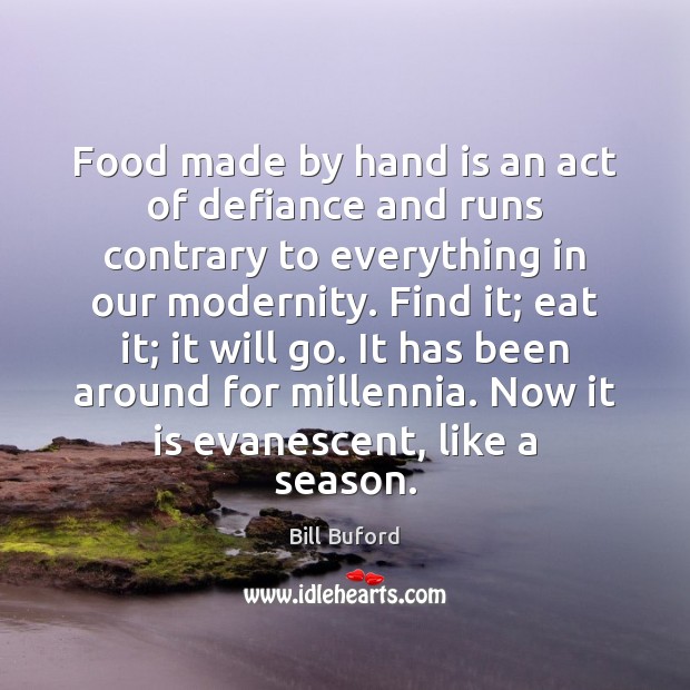 Food made by hand is an act of defiance and runs contrary Food Quotes Image