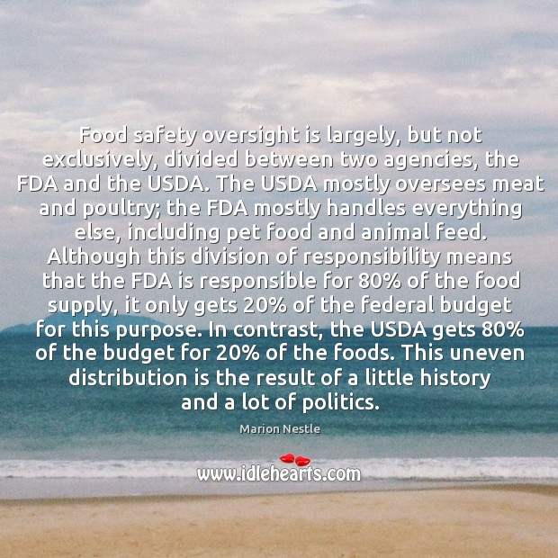 Food safety oversight is largely, but not exclusively, divided between two agencies, Marion Nestle Picture Quote