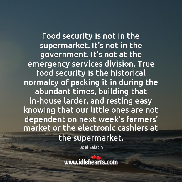 Food security is not in the supermarket. It’s not in the government. Joel Salatin Picture Quote