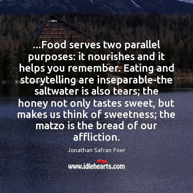 …Food serves two parallel purposes: it nourishes and it helps you remember. Image