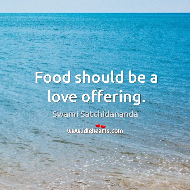 Food should be a love offering. Swami Satchidananda Picture Quote