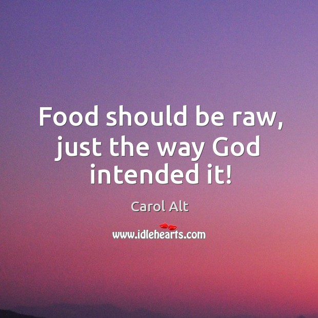 Food should be raw, just the way God intended it! Image