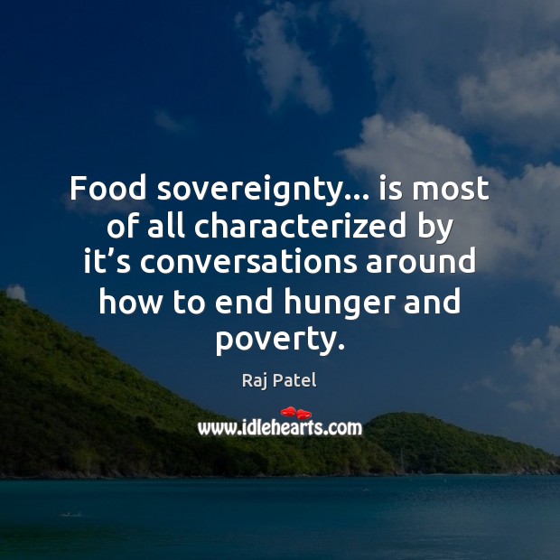 Food sovereignty… is most of all characterized by it’s conversations around Raj Patel Picture Quote