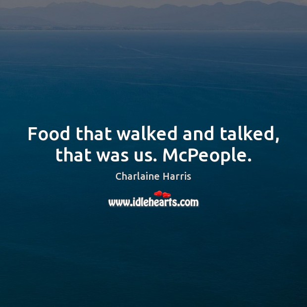 Food that walked and talked, that was us. McPeople. Charlaine Harris Picture Quote