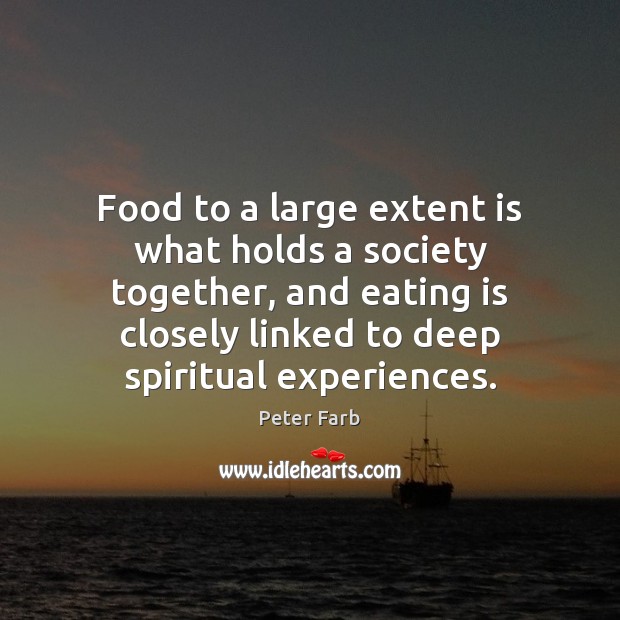 Food to a large extent is what holds a society together, and Peter Farb Picture Quote