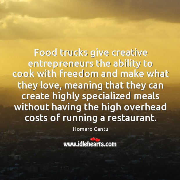 Food trucks give creative entrepreneurs the ability to cook with freedom and Cooking Quotes Image