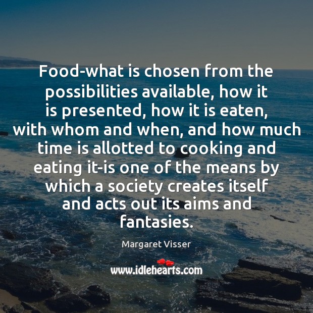 Food-what is chosen from the possibilities available, how it is presented, how Margaret Visser Picture Quote