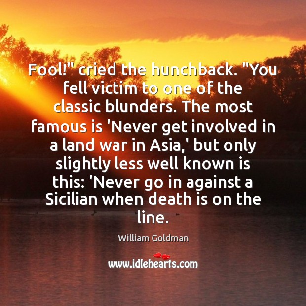 Fool!” cried the hunchback. “You fell victim to one of the classic William Goldman Picture Quote