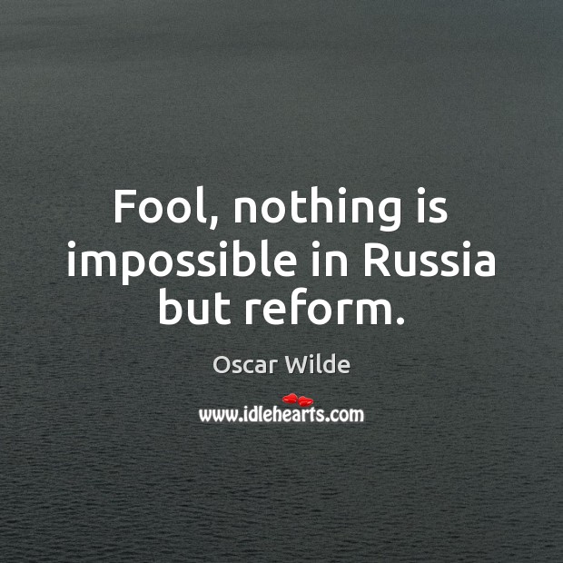Fool, nothing is impossible in Russia but reform. Oscar Wilde Picture Quote