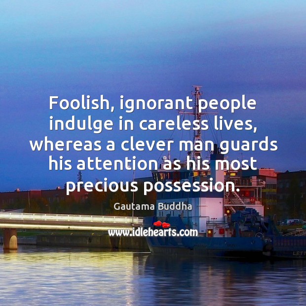 Foolish, ignorant people indulge in careless lives, whereas a clever man guards Clever Quotes Image