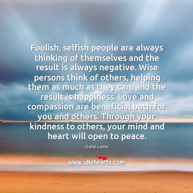 Foolish, selfish people are always thinking of themselves and the result is Dalai Lama Picture Quote