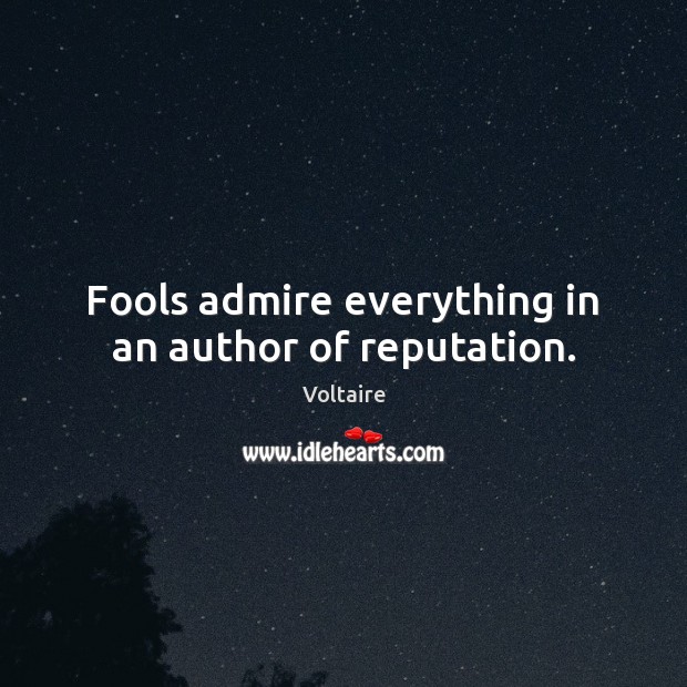 Fools admire everything in an author of reputation. Voltaire Picture Quote