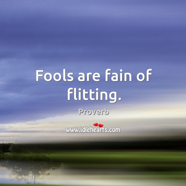 Fools are fain of flitting. Image
