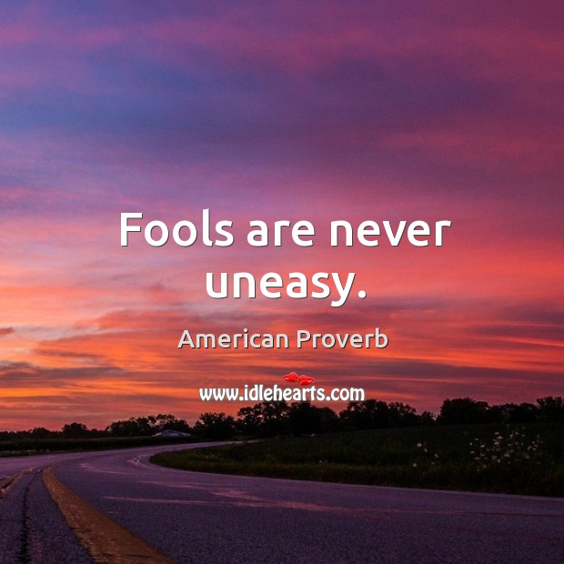 Fools are never uneasy. American Proverbs Image