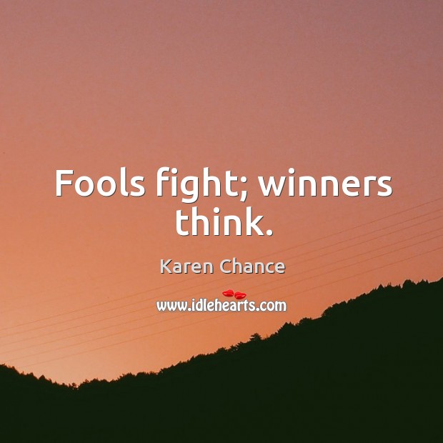 Fools fight; winners think. Karen Chance Picture Quote