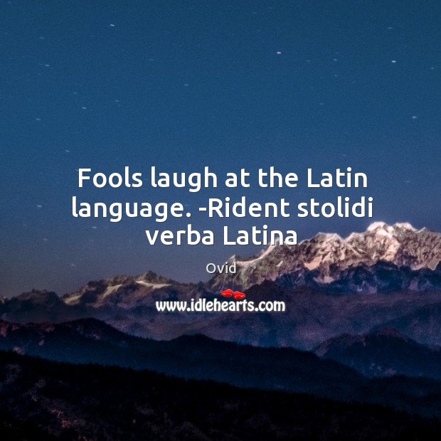 Fools laugh at the Latin language. -Rident stolidi verba Latina Ovid Picture Quote