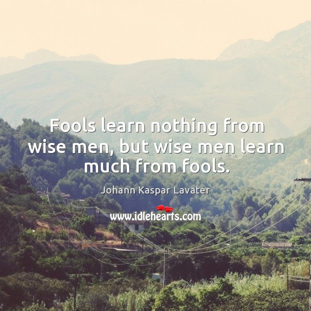 Fools learn nothing from wise men, but wise men learn much from fools. Wise Quotes Image
