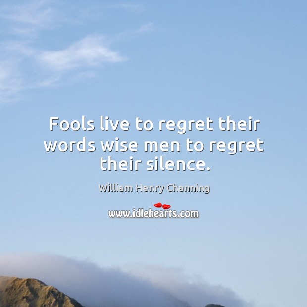 Fools live to regret their words wise men to regret their silence. Image