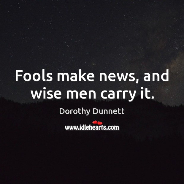 Fools make news, and wise men carry it. Wise Quotes Image