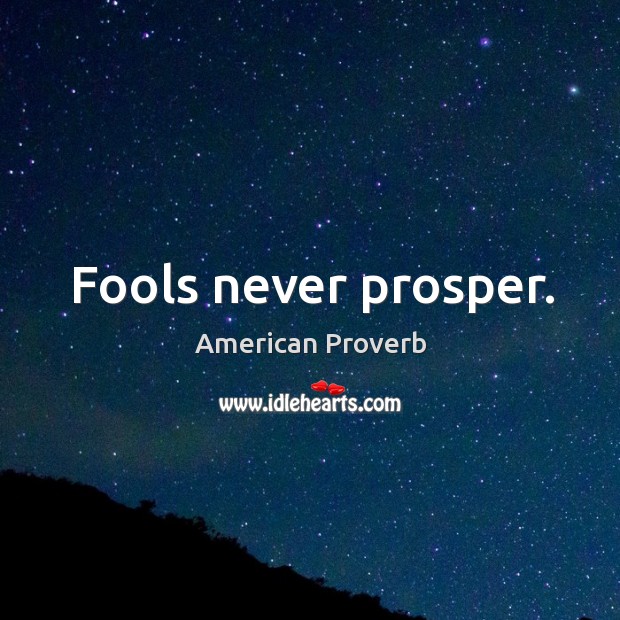 Fools never prosper. American Proverbs Image