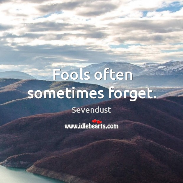 Fools often sometimes forget. Sevendust Picture Quote