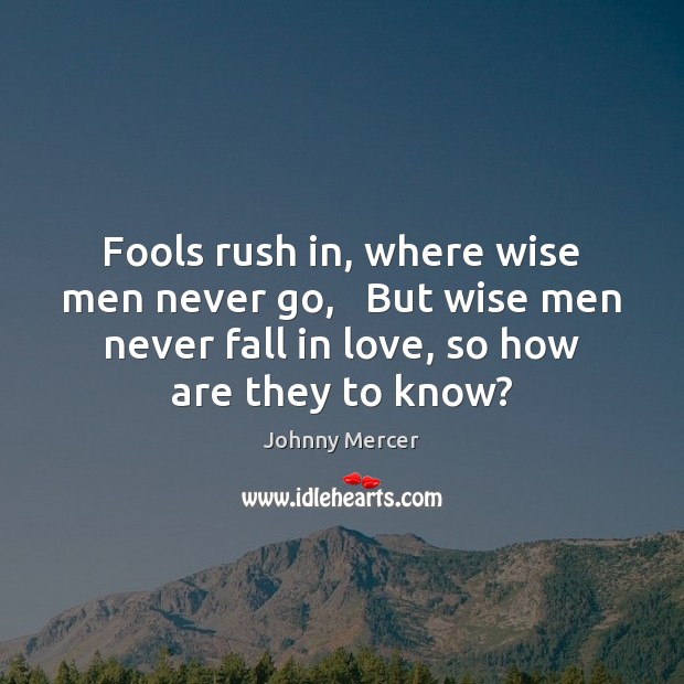 Fools rush in, where wise men never go,   But wise men never Wise Quotes Image