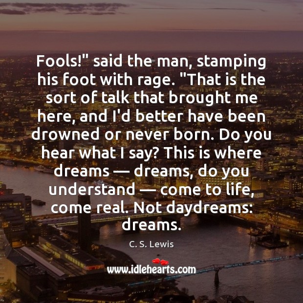 Fools!” said the man, stamping his foot with rage. “That is the C. S. Lewis Picture Quote