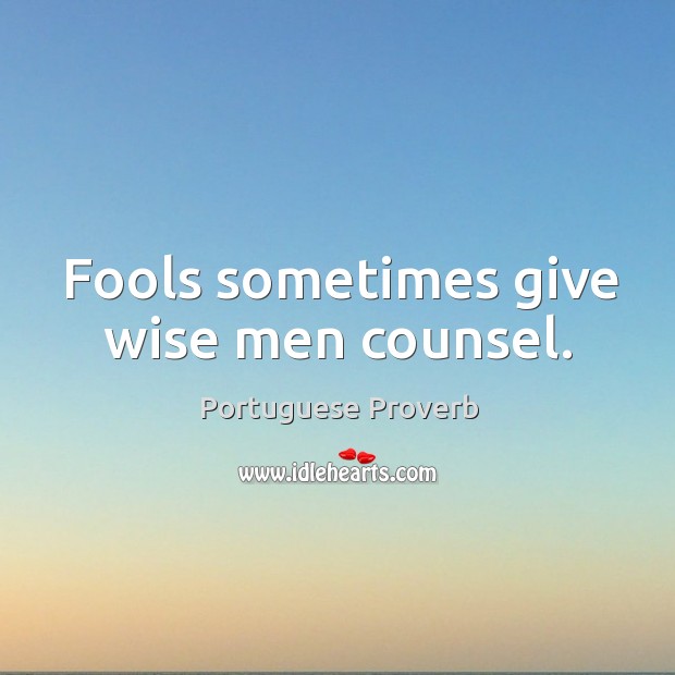 Fools sometimes give wise men counsel. Portuguese Proverbs Image