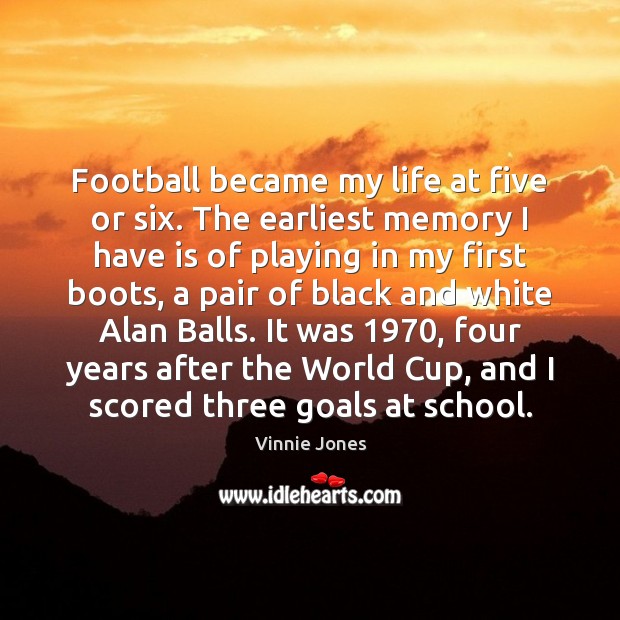 Football became my life at five or six. The earliest memory I Vinnie Jones Picture Quote