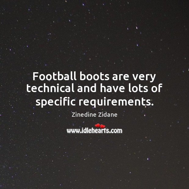 Football boots are very technical and have lots of specific requirements. Zinedine Zidane Picture Quote